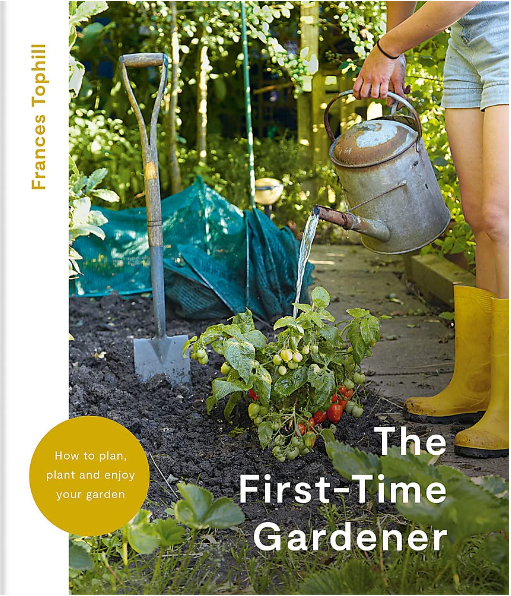 The First-Time Gardener: How To Plan, Plant, and Enjoy Your Garden